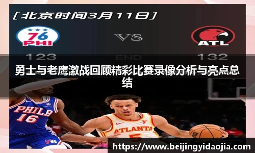 勇士与老鹰激战回顾精彩比赛录像分析与亮点总结
